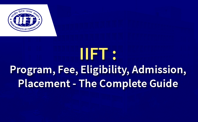 IIFT : Program, Fee, Eligibility, Admission, Placement - The Complete Guide