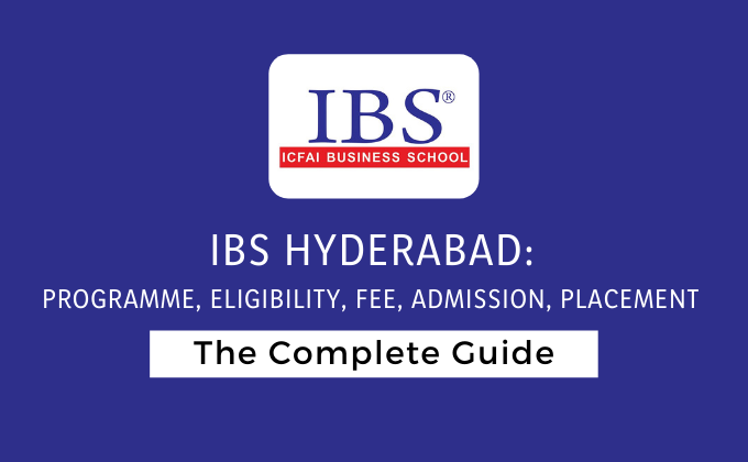 IBS Hyderabad: Programme, Eligibility, Fee, Admission, Placement - The Complete Guide