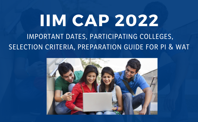 IIM CAP 2022: Important Dates, Participating Colleges, Selection Criteria, Preparation Guide for PI & WAT