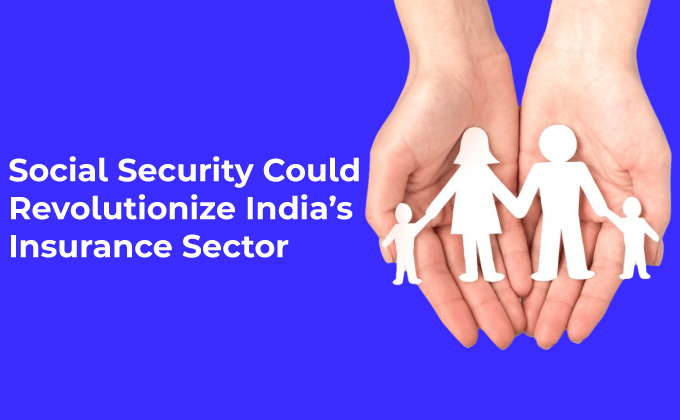 Social Security Could Revolutionize India's Insurance Sector
